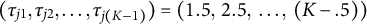 left parenthesis tau Subscript j Baseline 1 Baseline comma tau Subscript j Baseline 2 Baseline comma midline horizontal ellipsis comma tau Subscript j left parenthesis upper K minus 1 right parenthesis Baseline right parenthesis equals left parenthesis 1.5 comma 2.5 comma midline horizontal ellipsis comma left parenthesis upper K minus period 5 right parenthesis right parenthesis