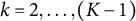 k equals 2 comma midline horizontal ellipsis comma left parenthesis upper K minus 1 right parenthesis