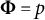 upper Phi equals p