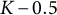 upper K minus 0.5