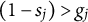 left parenthesis 1 minus s Subscript j Baseline right parenthesis greater than g Subscript j