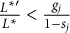 StartFraction upper L Superscript asterisk prime Baseline Over upper L Superscript asterisk Baseline EndFraction less than StartFraction g Subscript j Baseline Over 1 minus s Subscript j Baseline EndFraction