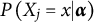 upper P left parenthesis upper X Subscript j Baseline equals x vertical bar alpha right parenthesis