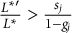 StartFraction upper L Superscript asterisk prime Baseline Over upper L Superscript asterisk Baseline EndFraction greater than StartFraction s Subscript j Baseline Over 1 minus g Subscript j Baseline EndFraction