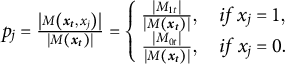 p Subscript j Baseline equals StartFraction StartAbsoluteValue upper M left parenthesis x Subscript t Baseline comma x Subscript j Baseline right parenthesis EndAbsoluteValue Over StartAbsoluteValue upper M left parenthesis x Subscript t Baseline right parenthesis EndAbsoluteValue EndFraction equals backslash lbra c e StartLayout 1st Row  backslash frac StartAbsoluteValue upper M Subscript 1 t Baseline EndAbsoluteValue StartAbsoluteValue upper M left parenthesis x Subscript t Baseline right parenthesis EndAbsoluteValue comma i f backslash semicolon bar x j equals 1 comma 2nd Row  backslash frac StartAbsoluteValue upper M Subscript 0 t Baseline EndAbsoluteValue StartAbsoluteValue upper M left parenthesis x Subscript t Baseline right parenthesis EndAbsoluteValue comma i f bar backslash semicolon x j equals 0 period EndLayout