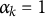 alpha Subscript k Baseline equals 1