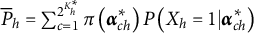 ModifyingAbove upper P With bar Subscript h Baseline equals sigma summation Underscript c equals 1 Overscript 2 Superscript upper K Super Subscript h Super Superscript asterisk Baseline Endscripts pi left parenthesis alpha Subscript c h Superscript asterisk Baseline right parenthesis upper P left parenthesis upper X Subscript h Baseline equals 1 vertical bar alpha Subscript c h Superscript asterisk Baseline right parenthesis