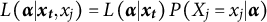 upper L left parenthesis alpha vertical bar x Subscript t Baseline comma x Subscript j Baseline right parenthesis equals upper L left parenthesis alpha vertical bar x Subscript t Baseline right parenthesis upper P left parenthesis upper X Subscript j Baseline equals x Subscript j Baseline vertical bar alpha right parenthesis
