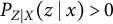 upper P Subscript upper Z vertical bar upper X Baseline left parenthesis z vertical bar x right parenthesis greater than 0