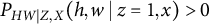 upper P Subscript upper H upper W vertical bar upper Z comma upper X Baseline left parenthesis h comma w vertical bar z equals 1 comma x right parenthesis greater than 0