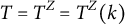 upper T equals upper T Superscript upper Z Baseline equals upper T Superscript upper Z Baseline left parenthesis k right parenthesis
