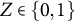 upper Z element of StartSet 0 comma 1 EndSet