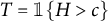T equals one if H is greater than c.