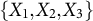 StartSet upper X 1 comma upper X 2 comma upper X 3 EndSet
