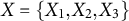 upper X equals StartSet upper X 1 comma upper X 2 comma upper X 3 EndSet