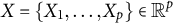 upper X equals StartSet upper X 1 comma midline horizontal ellipsis comma upper X Subscript p Baseline EndSet element of upper R Superscript p