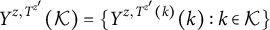 upper Y Superscript z comma upper T Super Superscript z prime Superscript Baseline left parenthesis script upper K right parenthesis equals StartSet upper Y Superscript z comma upper T Super Superscript z prime Superscript left parenthesis k right parenthesis Baseline left parenthesis k right parenthesis colon k element of script upper K EndSet