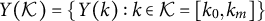 upper Y left parenthesis script upper K right parenthesis equals StartSet upper Y left parenthesis k right parenthesis colon k element of script upper K equals k 0 comma k Subscript m Baseline EndSet