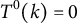 upper T Superscript 0 Baseline left parenthesis k right parenthesis equals 0