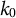 k 0