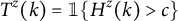 T to the z power of open parenthesis k close parenthesis equals indicator function of open bracket H to the z power of open parenthesis k close parenthesis greater than c close bracket.
