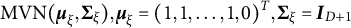 MVN left parenthesis mu Subscript xi Baseline comma upper Sigma Subscript xi Baseline right parenthesis comma mu Subscript xi Baseline equals left parenthesis 1 comma 1 comma midline horizontal ellipsis comma 1 comma 0 right parenthesis Superscript upper T Baseline comma upper Sigma Subscript xi Baseline equals upper I Subscript upper D plus 1 Baseline