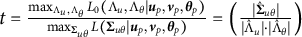 t equals StartFraction max Underscript upper Lamda Subscript u Baseline comma upper Lamda Subscript theta Baseline Endscripts upper L 0 left parenthesis upper Lamda Subscript u Baseline comma upper Lamda Subscript theta Baseline vertical bar u Subscript p Baseline comma v Subscript p Baseline comma theta Subscript p Baseline right parenthesis Over max Underscript upper Sigma Subscript u theta Baseline Endscripts upper L left parenthesis upper Sigma Subscript u theta Baseline vertical bar u Subscript p Baseline comma v Subscript p Baseline comma theta Subscript p Baseline right parenthesis EndFraction equals left parenthesis StartFraction StartAbsoluteValue ModifyingAbove upper Sigma Subscript u theta Baseline With caret EndAbsoluteValue Over StartAbsoluteValue ModifyingAbove upper Lamda Subscript u Baseline With caret EndAbsoluteValue dot StartAbsoluteValue ModifyingAbove upper Lamda Subscript theta Baseline With caret EndAbsoluteValue EndFraction right parenthesis
