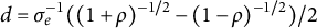 d equals sigma Subscript e Superscript negative 1 Baseline left parenthesis left parenthesis 1 plus rho right parenthesis Superscript negative 1 divided by 2 Baseline minus left parenthesis 1 minus rho right parenthesis Superscript negative 1 divided by 2 Baseline right parenthesis divided by 2