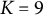 upper K equals 9