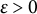 epsilon greater than 0
