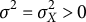 sigma squared equals sigma Subscript upper X Superscript 2 Baseline greater than 0