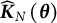ModifyingAbove upper K Subscript upper N Baseline With caret left parenthesis theta right parenthesis