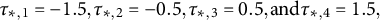 tau Subscript asterisk comma 1 Baseline equals negative 1.5 comma tau Subscript asterisk comma 2 Baseline equals negative 0.5 comma tau Subscript asterisk comma 3 Baseline equals 0.5 comma a n d tau Subscript asterisk comma 4 Baseline equals 1.5 comma