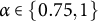 alpha element of StartSet 0.75 comma 1 EndSet