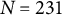 upper N equals 231