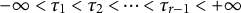 negative infinity less than tau 1 less than tau 2 less than midline horizontal ellipsis less than tau Subscript r minus 1 Baseline less than plus infinity