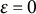 epsilon equals 0