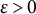 epsilon greater than 0
