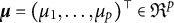 mu equals left parenthesis mu 1 comma midline horizontal ellipsis comma mu Subscript p Baseline right parenthesis Superscript down tack Baseline element of German upper R Superscript p