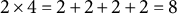 2 times 4 equals 2 plus 2 plus 2 plus 2 equals 8