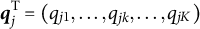 q Subscript j Superscript upper T Baseline equals left parenthesis q Subscript j Baseline 1 Baseline comma midline horizontal ellipsis comma q Subscript j k Baseline comma midline horizontal ellipsis comma q Subscript j upper K Baseline right parenthesis