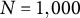 upper N equals 1 comma 000
