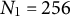 upper N 1 equals 256