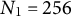 upper N 1 equals 256