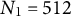upper N 1 equals 512