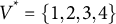 upper V Superscript asterisk Baseline equals StartSet 1 comma 2 comma 3 comma 4 EndSet