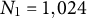 upper N 1 equals 1 comma 024