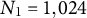 upper N 1 equals 1 comma 024