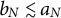 b Subscript upper N Baseline less than or equivalent to a Subscript upper N