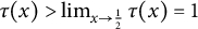 tau left parenthesis x right parenthesis greater than limit Underscript x right arrow one half Endscripts tau left parenthesis x right parenthesis equals 1